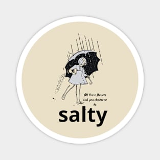 All these flavors and you choose to be salty Magnet